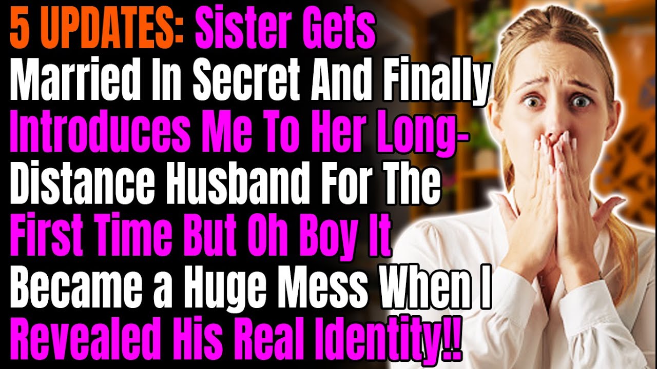 5 UPDATES: Sister Gets Married In Secret And Finally Introduces Me To Her Long-Distance Husband For