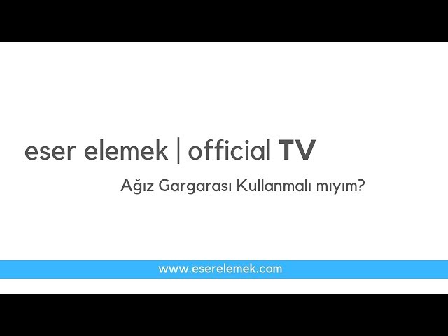 Eser Elemek Ağız Gargarası Kullanmalı mıyım?