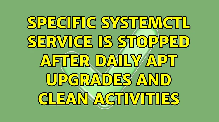 specific systemctl service is stopped after daily apt upgrades and clean activities