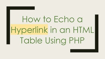How to Echo a Hyperlink in an HTML Table Using PHP