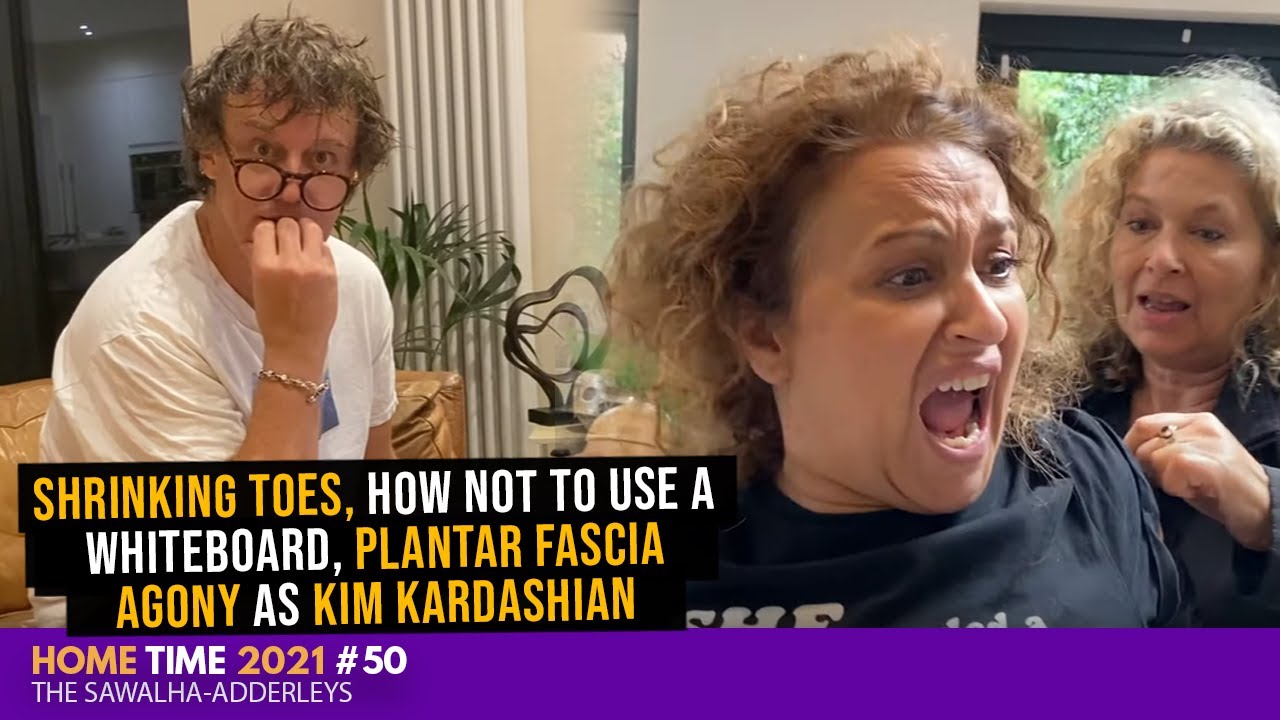 HOME TIME 50 Shrinking TOES, How NOT To USE a Whiteboard, Plantar Fascia Agony as KIM KARDASHIAN!