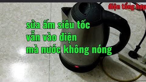 sửa ấm siêu tốc // ấm siêu tốc vẫn vào điện  mà nước không nóng