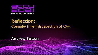 Reflection: Compile-Time Introspection of C++ - Andrew Sutton [ ACCU 2021 ]