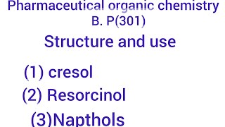 structure and use of the cresol, resorcinol, napthol. cresol kya hai. naphthol kya hai. resorcinol.