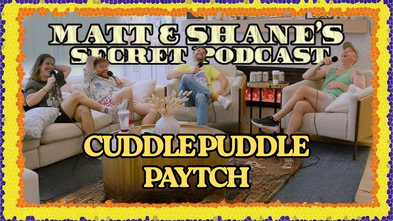 CUDDLE PUDDLE PAYTCH | Matt and Shane's Secret Podcast