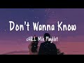 Don't Wanna Know - Chill Mix Playlist