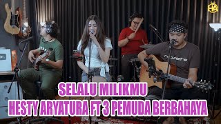 HESTY ARYATURA FT 3 PEMUDA BERBAHAYA - SELALU MILIKMU - IKKE NURJANAH (LIVE COVER)