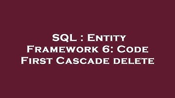 SQL : Entity Framework 6: Code First Cascade delete