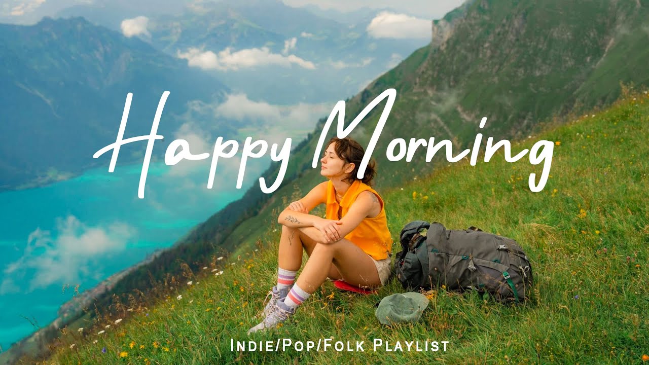 Happy Morning 🌈 Morning songs ~ Start your day positively with me | Best Indie/Pop/Folk/Acoustic