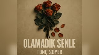 Tunç Soyer - Olamadık Senle