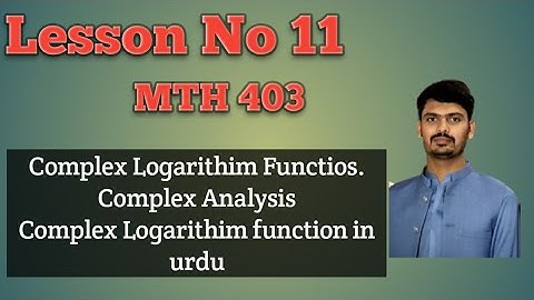 Complex Logarithim function || Lesson No 11 Mth403