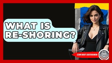 What Is Re-shoring? - Learn About Libertarianism