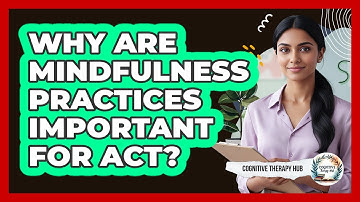 Why Are Mindfulness Practices Important For ACT?