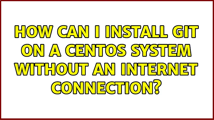 How can I install git on a CentOS system without an internet connection? (4 Solutions!!)