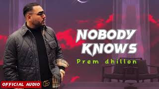 NOBODY KNOWS | PREM DHILLON | OFFICIAL AUDIO | New Punjabi Song