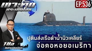 EP.536 ปูติน ส่ง เรือดำน้ำนิวเคลียร์ จ่อคอหอยอเมริกา | THA Internews