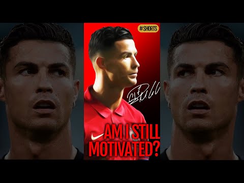 Am I still motivated? - (Cristiano Ronaldo)