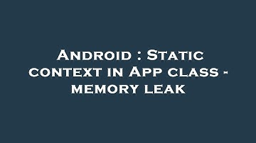 Android : Static context in App class - memory leak