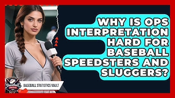 Why Is OPS Interpretation Hard For Baseball Speedsters And Sluggers? - Baseball Statistics Vault