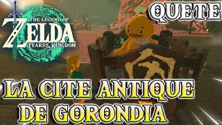QUÊTE : LA CITÉ ANTIQUE DE GORONDIA | The Legend of Zelda : Tears Of The Kingdom