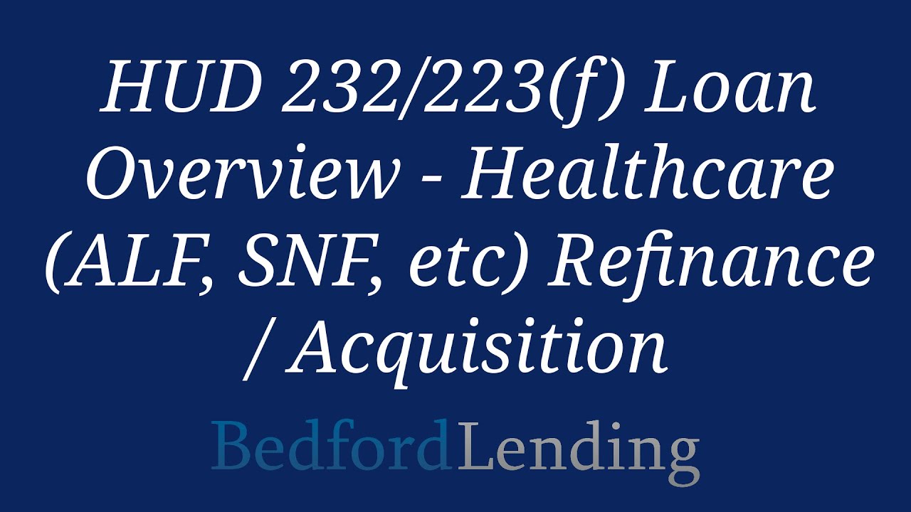 HUD 232/223(f) Loan Overview - Healthcare (ALF, SNF, etc) Refinance ...