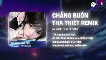 Chẳng Buồn Tha Thiết (HUY PT REMIX) - An Clock | Người ơi có biết không thâm tâm anh đang bị cô lập