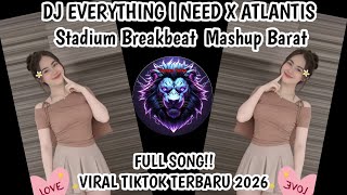 DJ EVERYTHING I NEED X ATLANTIS BREAKBEAT FULL BASS - FUL SONG | VIRAL TIKTOK TERBARU 2026