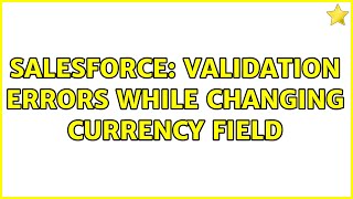 Salesforce: Validation Errors While Changing Currency Field