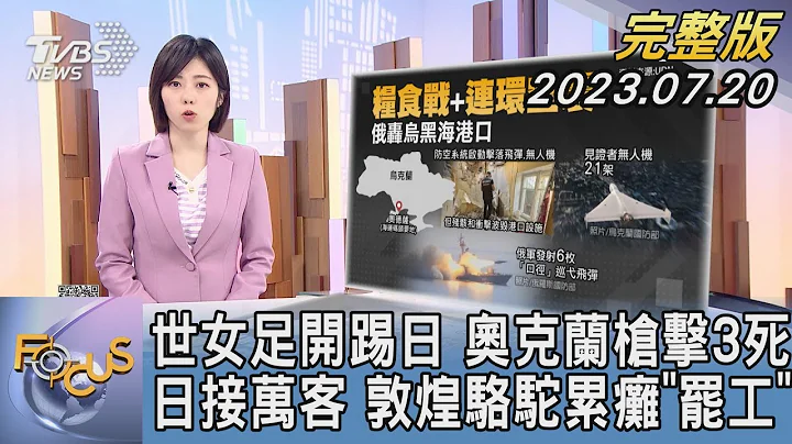 【1100完整版】世女足开踢日 奥克兰枪击3死 日接万客 敦煌骆驼累瘫「罢工」｜吴姝叡｜FOCUS国际话题20230720@tvbsfocus - 天天要闻