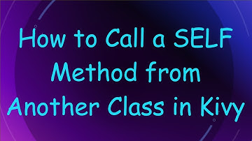 How to Call a SELF Method from Another Class in Kivy