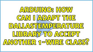 Arduino: How can I adapt the DallasTemperature library to accept another 1-Wire class?