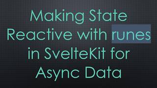 Making State Reactive with runes in SvelteKit for Async Data