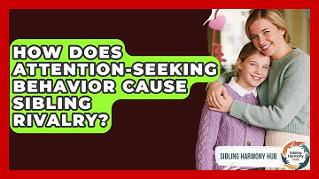 How Does Attention-seeking Behavior Cause Sibling Rivalry? - Sibling Harmony Hub