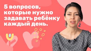 5 вопросов, которые нужно задавать ребенку каждый день.