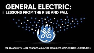 General Electric Lessons From The Rise And Fall - Business Breakdowns, Ep. 74