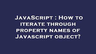 JavaScript : How to iterate through property names of Javascript object