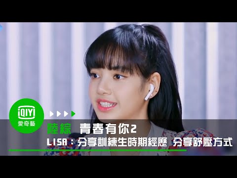 《青春有你2》LISA：分享訓練生時期經歷 分享舒壓方式｜愛奇藝台灣站