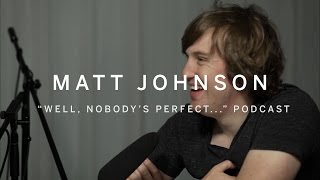 WELL, NOBODY'S PERFECT... | Matt Johnson | PODCAST