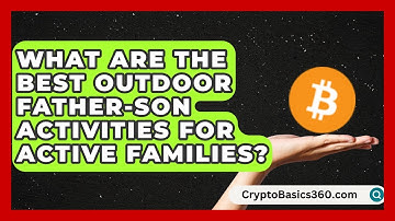 What Are the Best Outdoor Father-Son Activities for Active Families?