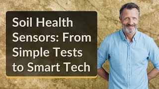 Soil Health Sensors: From Simple Tests to Smart Tech