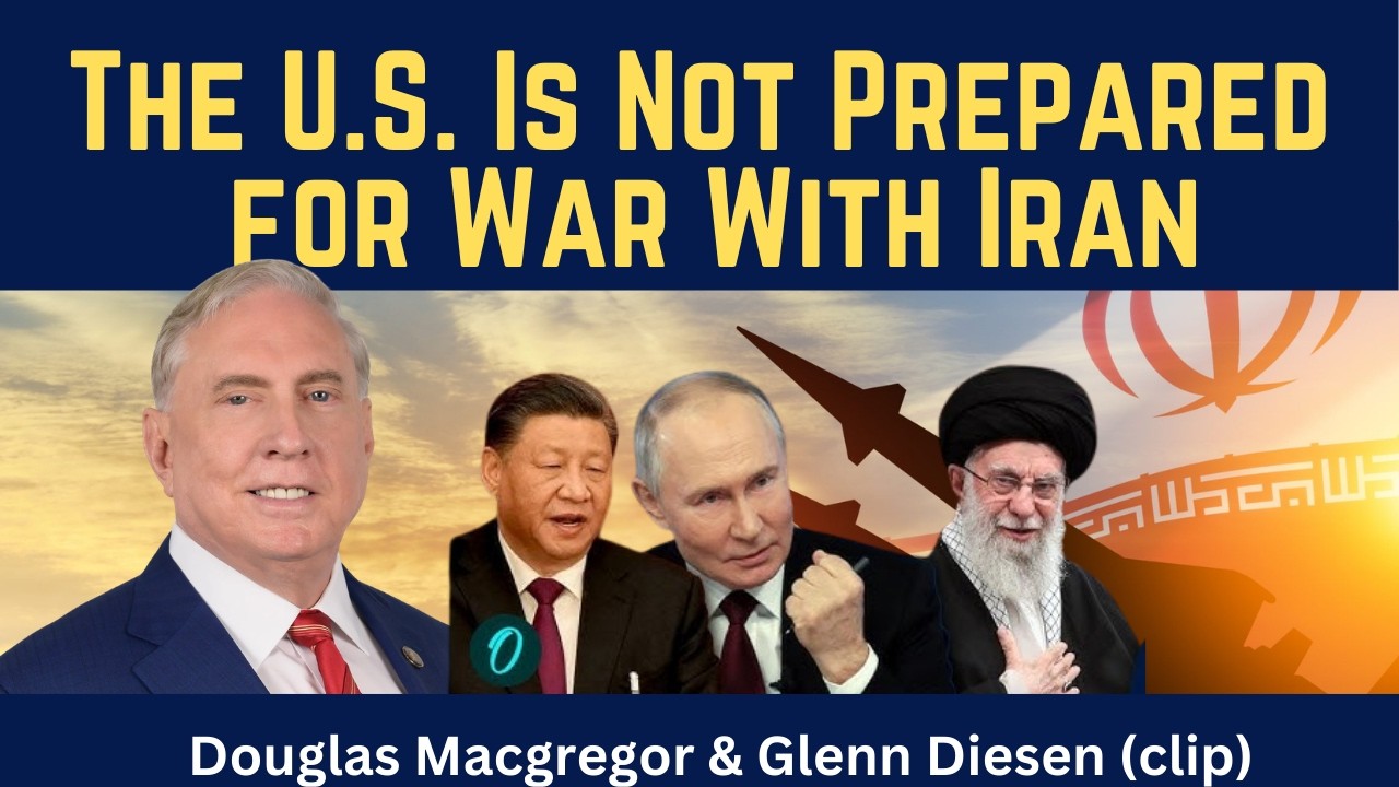 Douglas Macgregor (clip): The U.S: Is Not Prepared for War With Iran
