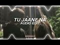 Tu jaane na  atif aslam edit audio