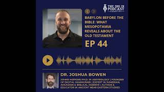 Babylon Before the Bible: What Mesopotamia Reveals About the Old Testament with Dr. Joshua Bowen