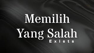 Memilih Yang Salah - Exists (lirik)