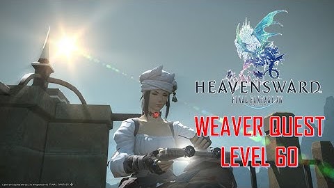 Final Fantasy XIV: Heavensward - Weaver Level 60 Quest