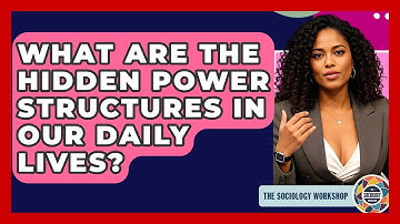 What Are The Hidden Power Structures In Our Daily Lives? - The Sociology Workshop