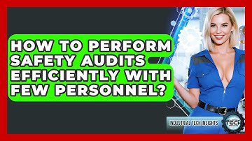 How To Perform Safety Audits Efficiently With Few Personnel? - Industrial Tech Insights