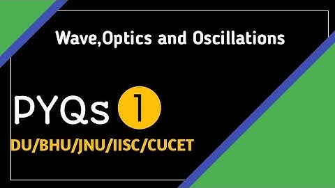 WAVE,Optics and Oscillations | DU | BHU | JNU | CUCET | PYQ Solution | Part 1