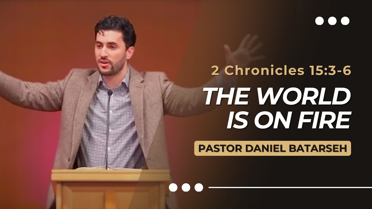 The World is On Fire | 2 Chronicles 15:3-6 | Pastor Daniel Batarseh