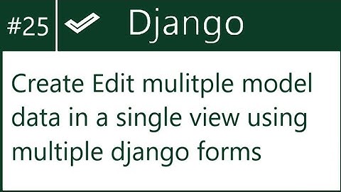 25 | Create/Update data of multiple models in a view using multiple django forms | by Hardik Patel